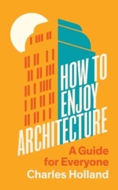 How to Enjoy Architecture by Charles Holland